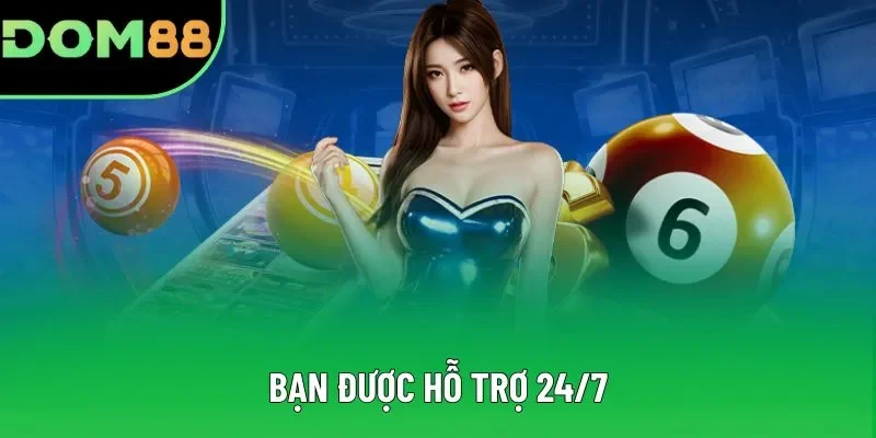 Bạn được hỗ trợ 24/7