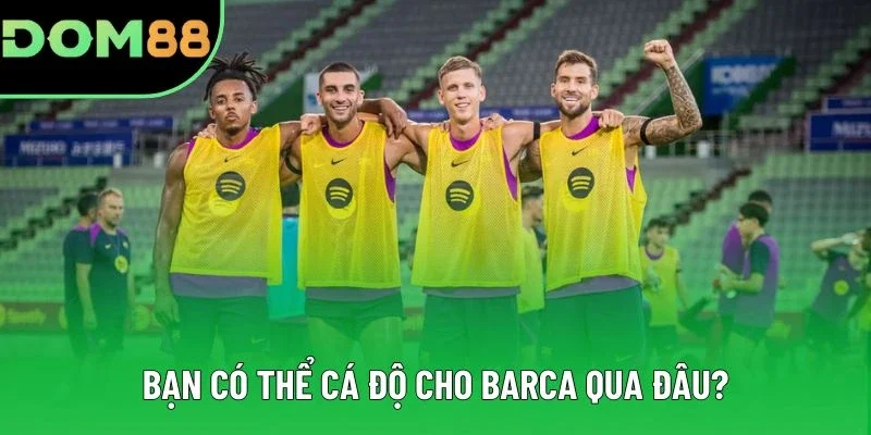 Bạn có thể cá độ cho Barca qua đâu?