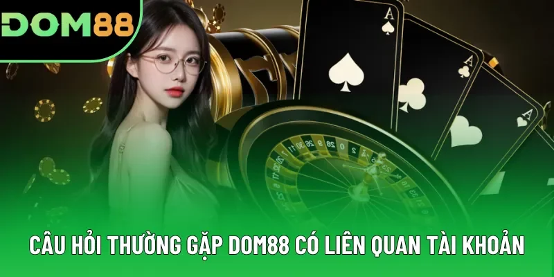 Các câu hỏi thường gặp DOM88 có liên quan tài khoản
