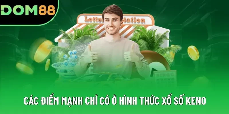 Các điểm mạnh chỉ có ở hình thức xổ số Keno