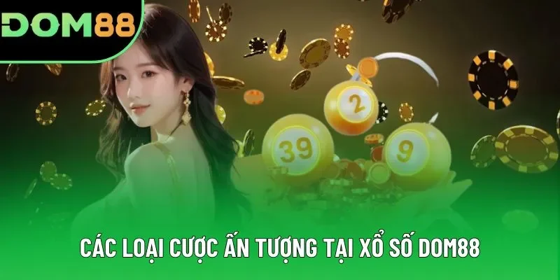 Các loại cược ấn tượng tại xổ số DOM88