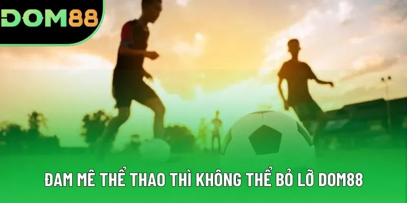 Đam mê thể thao thì không thể bỏ lỡ DOM88 Đam mê thể thao thì không thể bỏ lỡ DOM88
