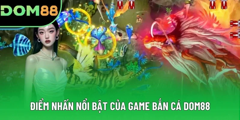 Điểm nhấn nổi bật của game bắn cá DOM88