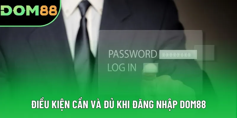 Điều kiện cần và đủ khi đăng nhập DOM88