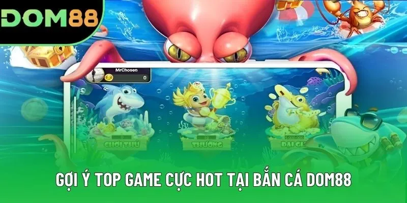 Gợi ý top game cực hot tại bắn cá DOM88