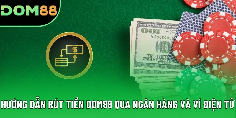 Hướng dẫn rút tiền DOM88 qua ngân hàng và ví điện tử Hướng dẫn rút tiền DOM88 qua ngân hàng và ví điện tử