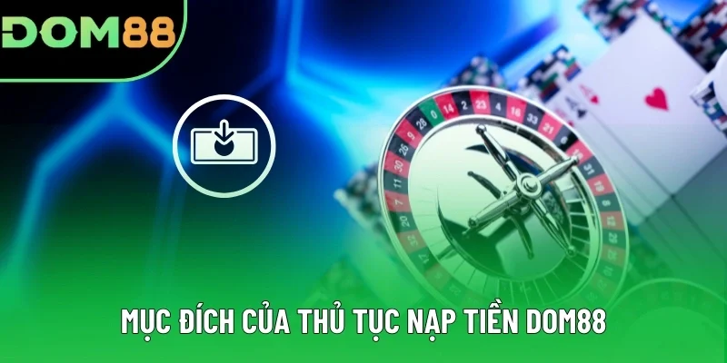 Mục đích của thủ tục nạp tiền DOM88