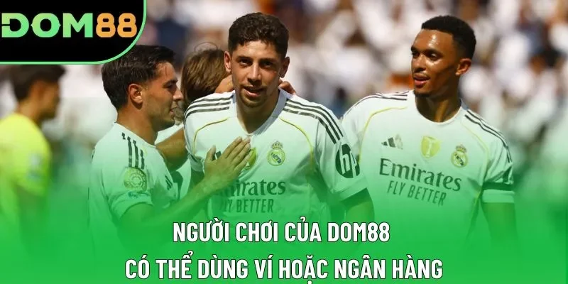 Người chơi của DOM88 có thể dùng ví hoặc ngân hàng