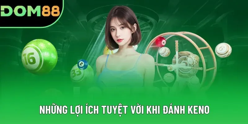 Những lợi ích tuyệt vời khi đánh Keno