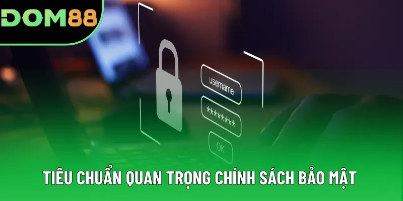 Những tiêu chuẩn quan trọng chính sách bảo mật DOM88