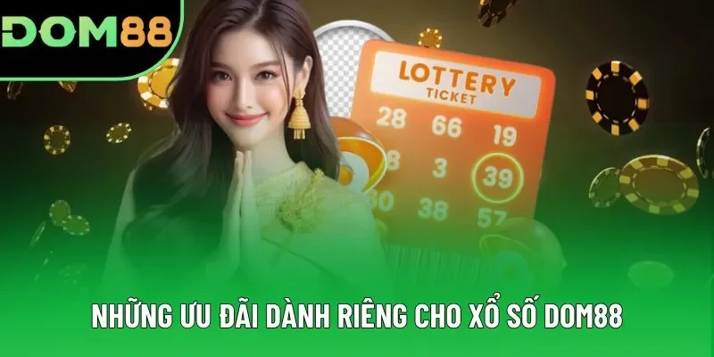 Những ưu đãi dành riêng cho xổ số DOM88