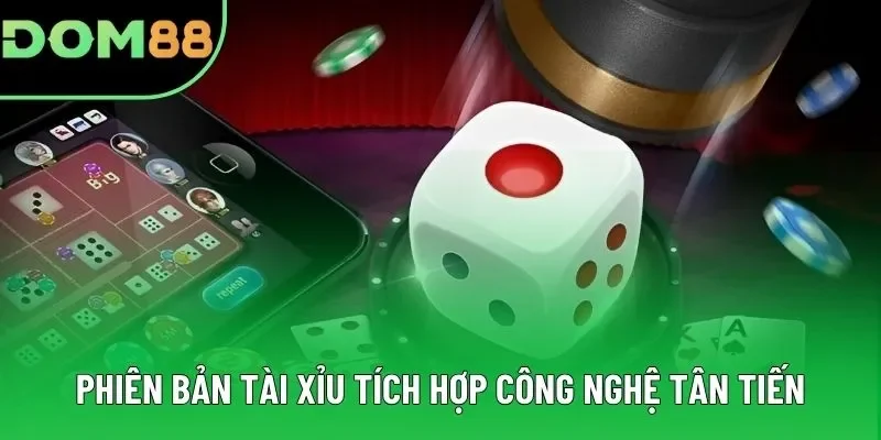 Phiên bản Tài Xỉu tích hợp công nghệ tân tiến