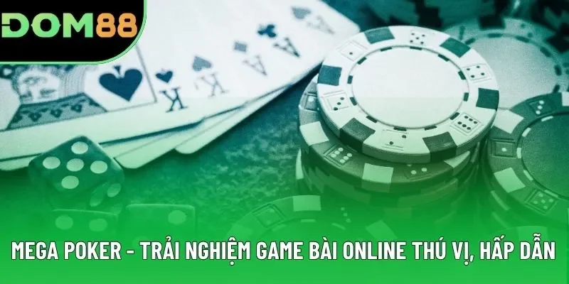 Mega Poker - Trải Nghiệm Game Bài Online Thú Vị, Hấp Dẫn