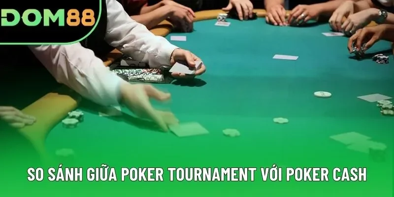 So sánh giữa Poker Tournament với Poker Cash