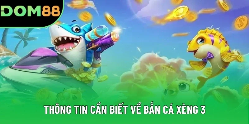 Thông tin cần biết về bắn cá xèng 3 Thông tin cần biết về bắn cá xèng 3