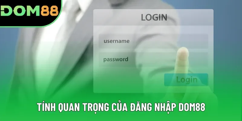 Tính quan trọng của đăng nhập DOM88