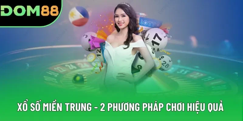 Xổ Số Miền Trung - 2 Phương Pháp Chơi Hiệu Quả Từ Chuyên Gia